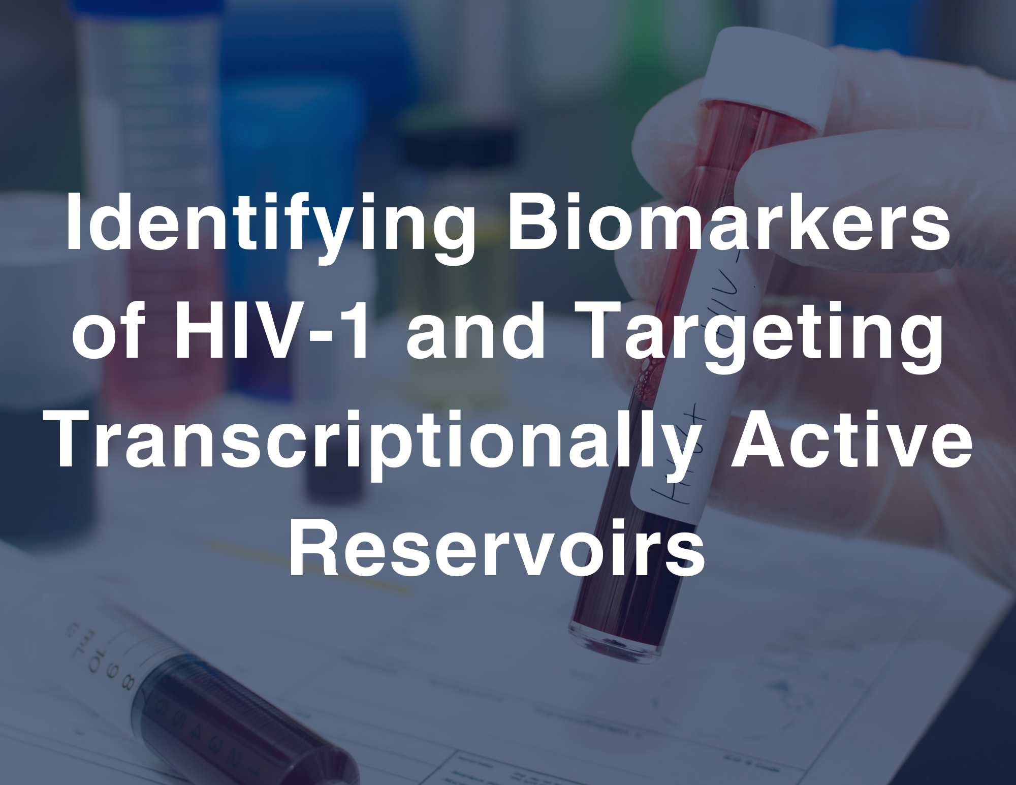 Identifying Biomarkers of HIV-1 and Targeting Transcriptionally Active Reservoirs 