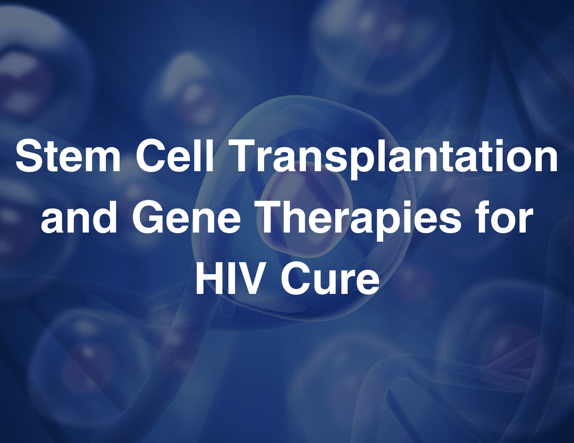 Stem Cell Transplantation and Gene Therapies for HIV Cure